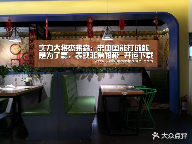 实力大将杰弗森:来中国能打球就是为了赢,表现非常积极-开运下载(图1) 开运下载