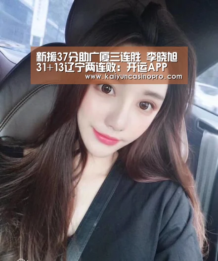 新援37分助广厦三连胜 李晓旭31+13辽宁两连败:开运APP(图2) 开运APP